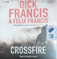 Crossfire written by Dick Francis and Felix Francis performed by Martin Jarvis on Audio CD (Unabridged)
